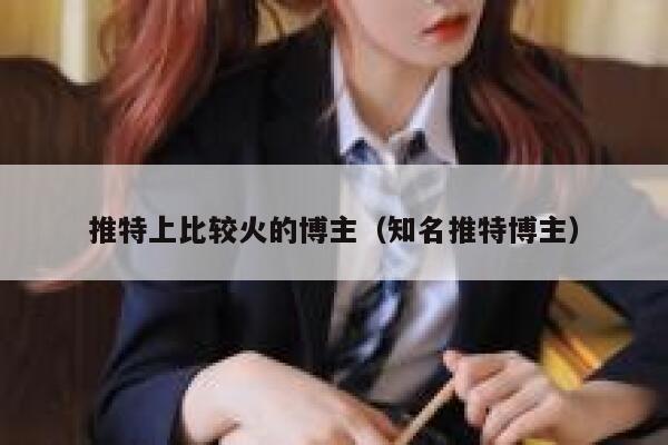 推特上比较火的博主（知名推特博主） 第1张