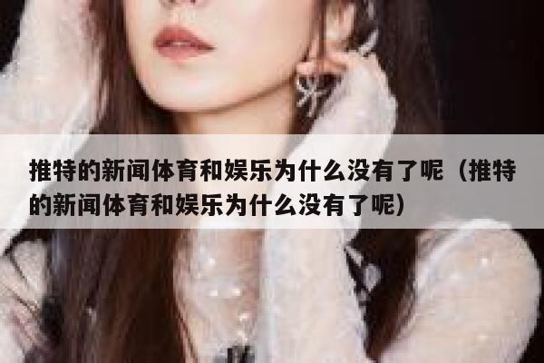 推特的新闻体育和娱乐为什么没有了呢（推特的新闻体育和娱乐为什么没有了呢） 第1张