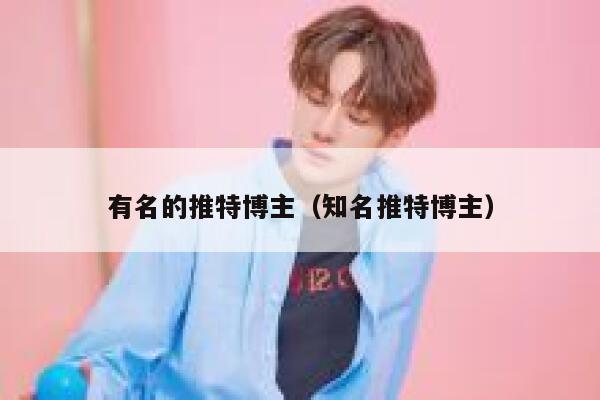 有名的推特博主（知名推特博主） 第1张