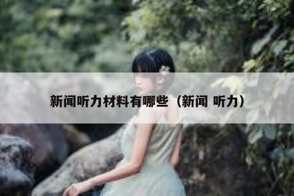 新闻听力材料有哪些（新闻 听力） 第1张
