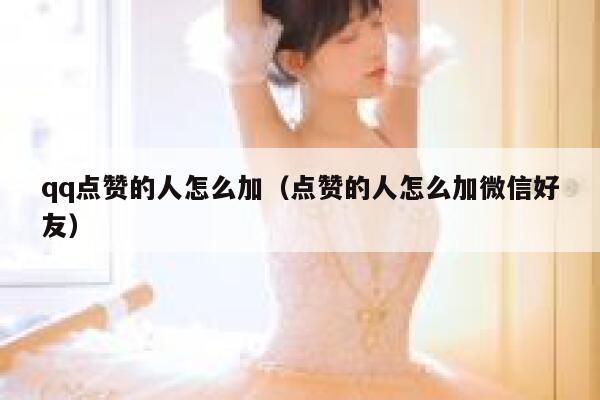qq点赞的人怎么加（点赞的人怎么加微信好友） 第1张