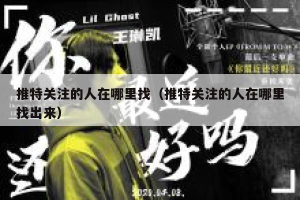 推特关注的人在哪里找（推特关注的人在哪里找出来） 第1张