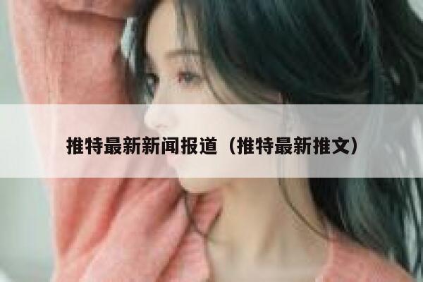推特最新新闻报道（推特最新推文） 第1张