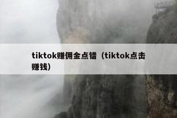 tiktok赚佣金点错（tiktok点击赚钱） 第1张