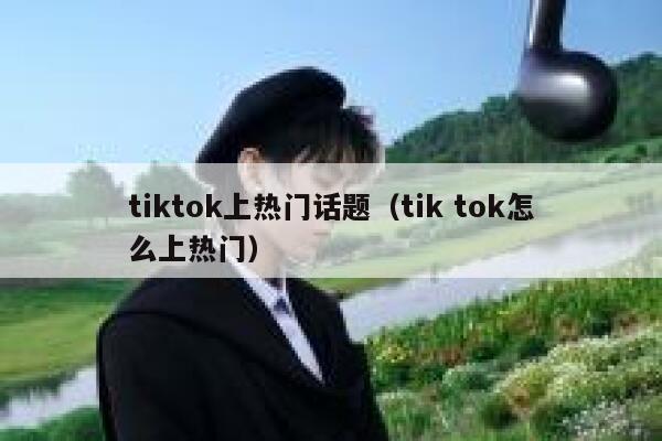 tiktok上热门话题（tik tok怎么上热门） 第1张