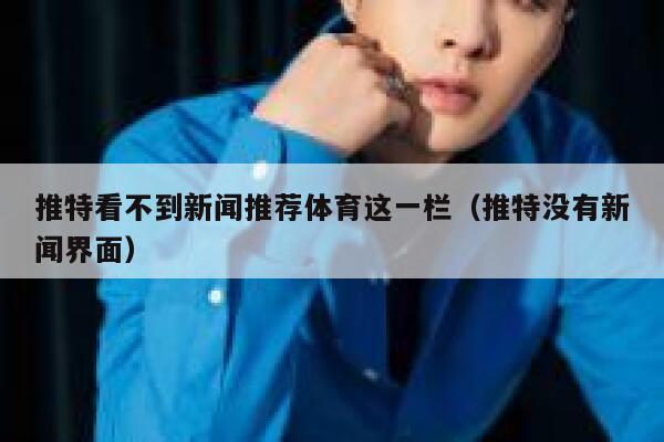 推特看不到新闻推荐体育这一栏（推特没有新闻界面） 第1张