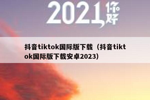 抖音tiktok国际版下载（抖音tiktok国际版下载安卓2023） 第1张