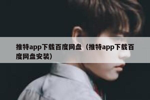 推特app下载百度网盘（推特app下载百度网盘安装） 第1张