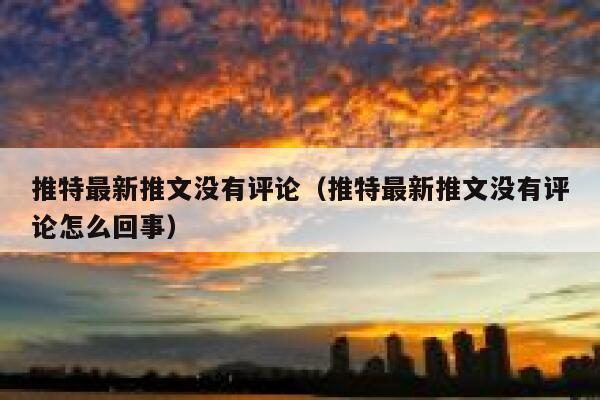 推特最新推文没有评论（推特最新推文没有评论怎么回事） 第1张