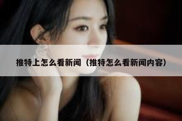 推特上怎么看新闻（推特怎么看新闻内容） 第1张