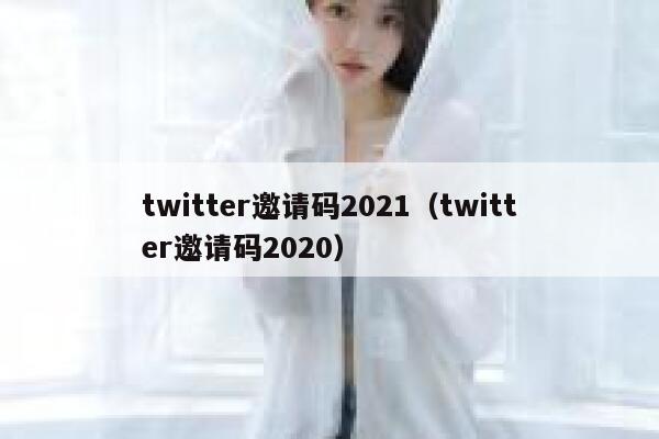twitter邀请码2021（twitter邀请码2020） 第1张