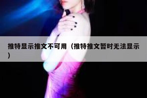 推特显示推文不可用（推特推文暂时无法显示） 第1张