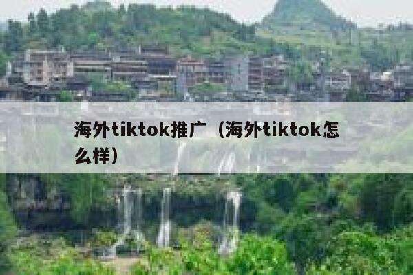 海外tiktok推广（海外tiktok怎么样） 第1张