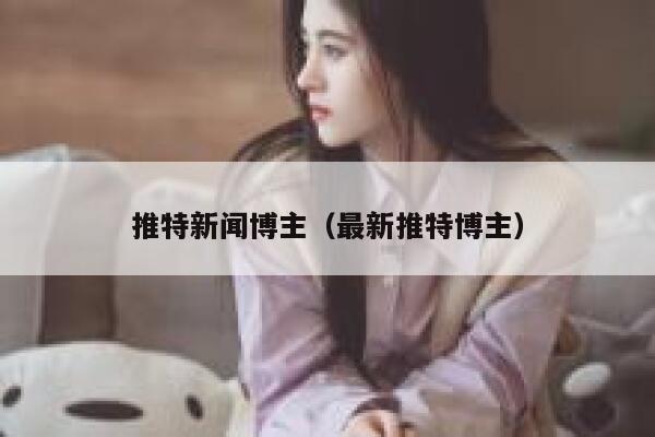 推特新闻博主（最新推特博主） 第1张