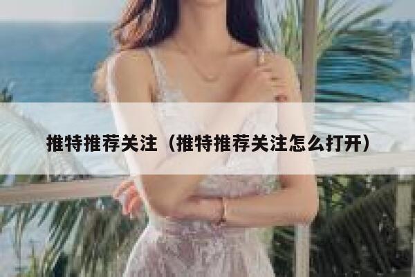 推特推荐关注（推特推荐关注怎么打开） 第1张