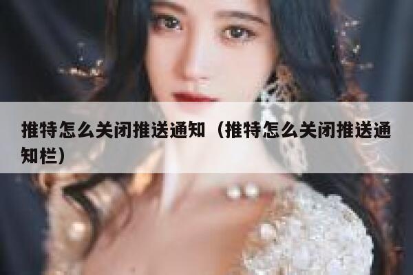 推特怎么关闭推送通知（推特怎么关闭推送通知栏） 第1张