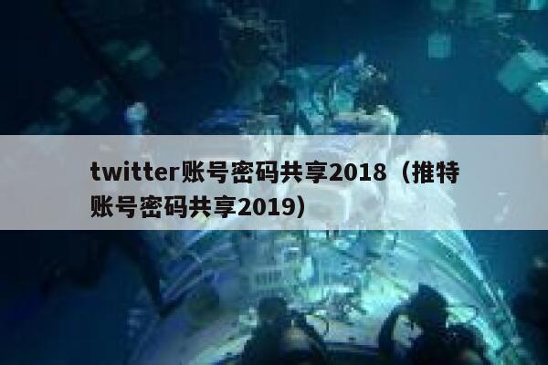 twitter账号密码共享2018（推特账号密码共享2019） 第1张