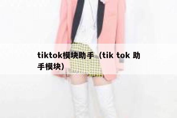 tiktok模块助手（tik tok 助手模块） 第1张