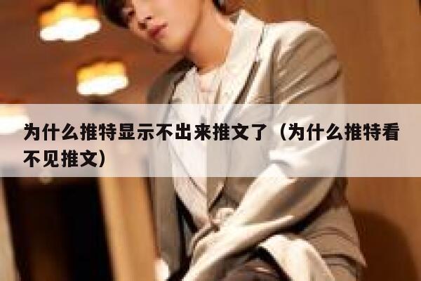为什么推特显示不出来推文了（为什么推特看不见推文） 第1张