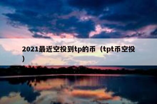 2021最近空投到tp的币（tpt币空投） 第1张