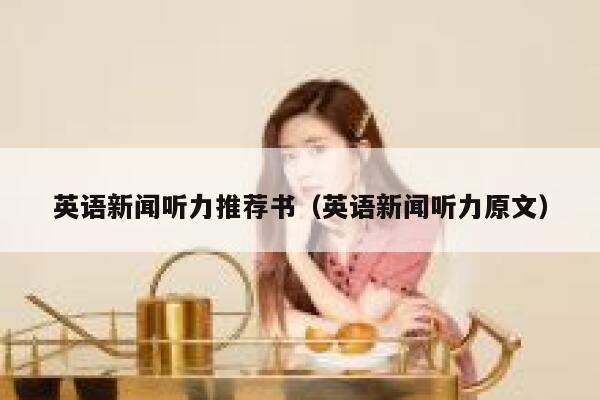 英语新闻听力推荐书（英语新闻听力原文） 第1张