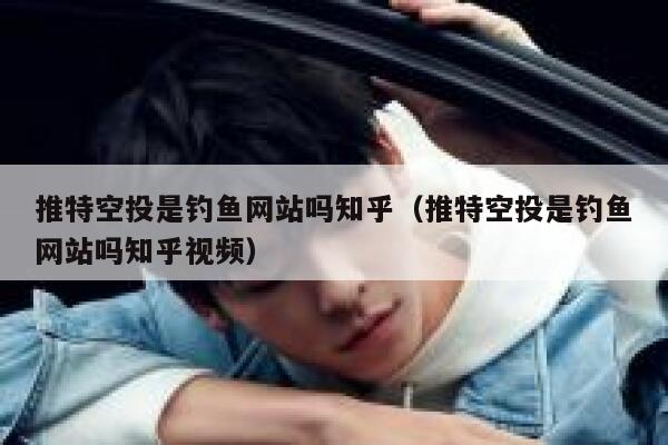 推特空投是钓鱼网站吗知乎（推特空投是钓鱼网站吗知乎视频） 第1张
