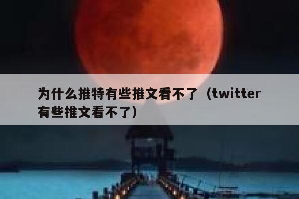 为什么推特有些推文看不了（twitter有些推文看不了） 第1张