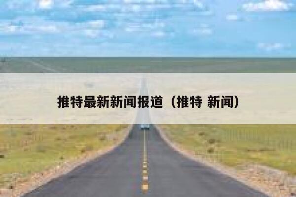 推特最新新闻报道（推特 新闻） 第1张