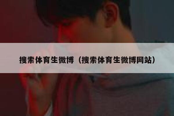 搜索体育生微博（搜索体育生微博网站） 第1张