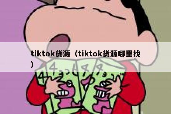 tiktok货源（tiktok货源哪里找） 第1张