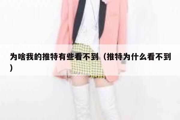 为啥我的推特有些看不到（推特为什么看不到） 第1张