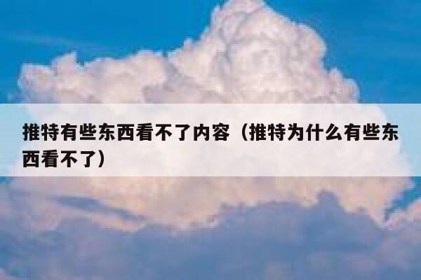 推特有些东西看不了内容（推特为什么有些东西看不了） 第1张