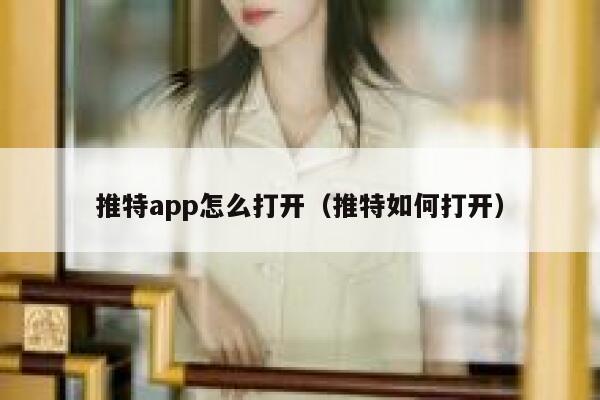 推特app怎么打开（推特如何打开） 第1张