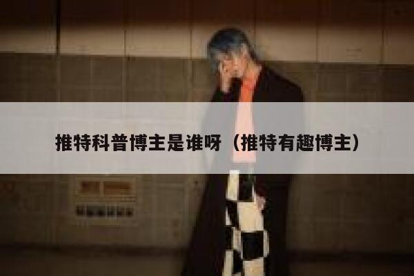 推特科普博主是谁呀（推特有趣博主） 第1张