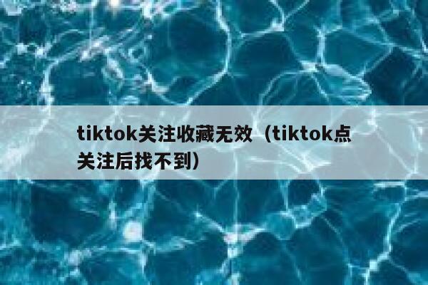 tiktok关注收藏无效（tiktok点关注后找不到） 第1张