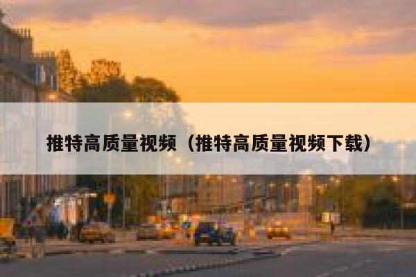 推特高质量视频（推特高质量视频下载） 第1张