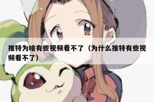 推特为啥有些视频看不了（为什么推特有些视频看不了） 第1张