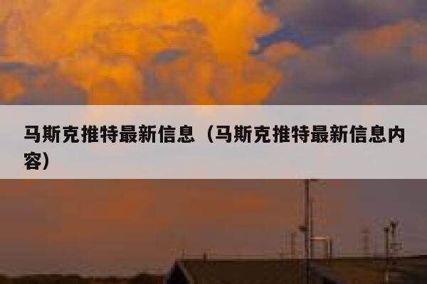 马斯克推特最新信息（马斯克推特最新信息内容） 第1张