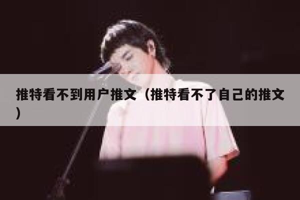 推特看不到用户推文（推特看不了自己的推文） 第1张