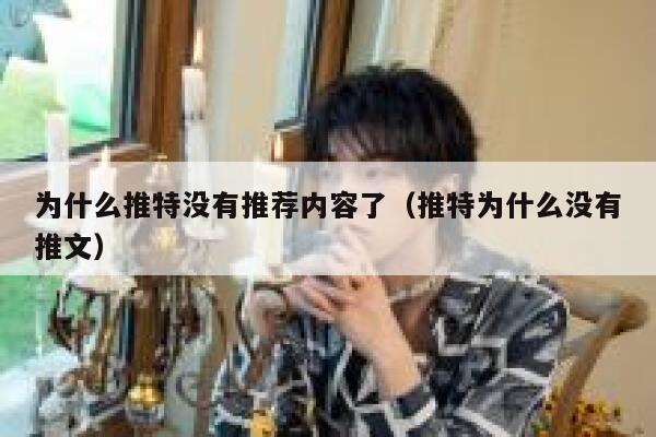 为什么推特没有推荐内容了（推特为什么没有推文） 第1张
