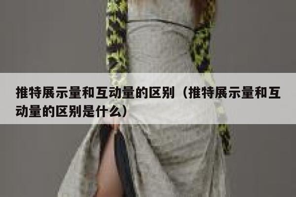 推特展示量和互动量的区别（推特展示量和互动量的区别是什么） 第1张