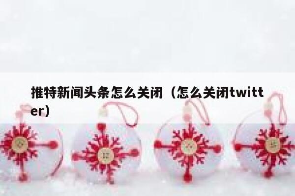 推特新闻头条怎么关闭（怎么关闭twitter） 第1张