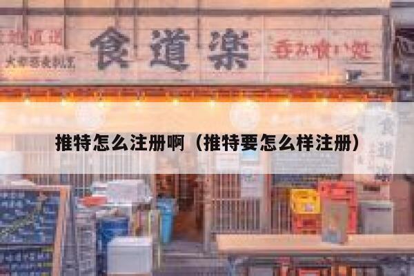 推特怎么注册啊（推特要怎么样注册） 第1张