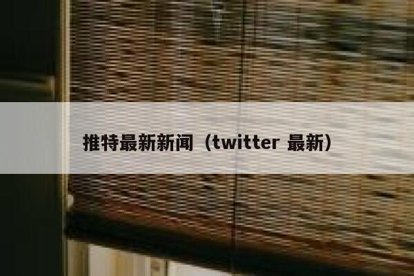 推特最新新闻（twitter 最新） 第1张