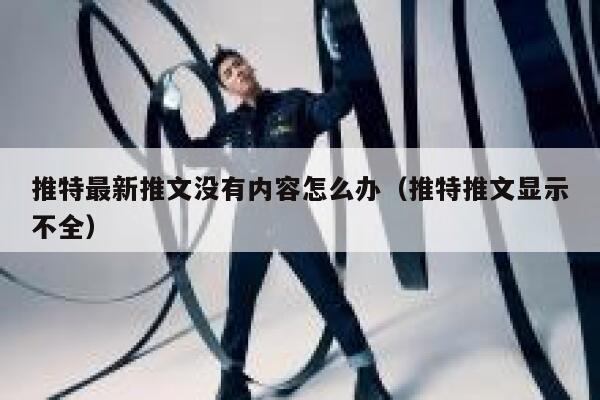 推特最新推文没有内容怎么办（推特推文显示不全） 第1张