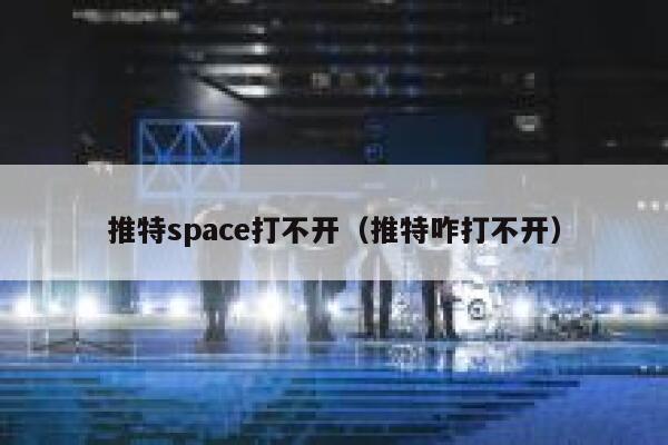 推特space打不开（推特咋打不开） 第1张