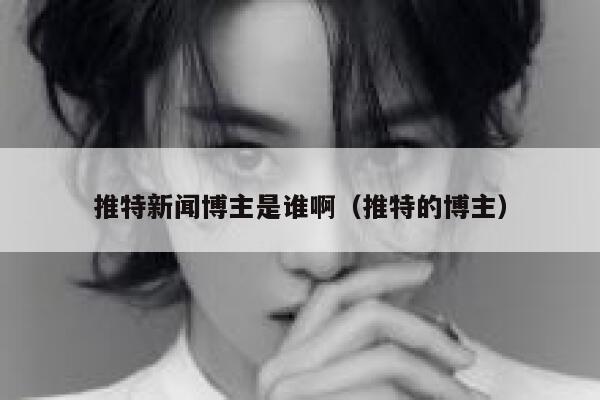 推特新闻博主是谁啊（推特的博主） 第1张