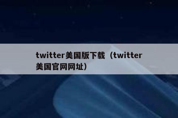 twitter美国版下载（twitter美国官网网址） 第1张