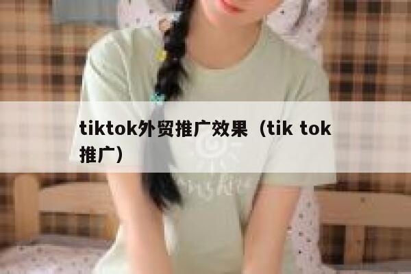 tiktok外贸推广效果（tik tok推广） 第1张