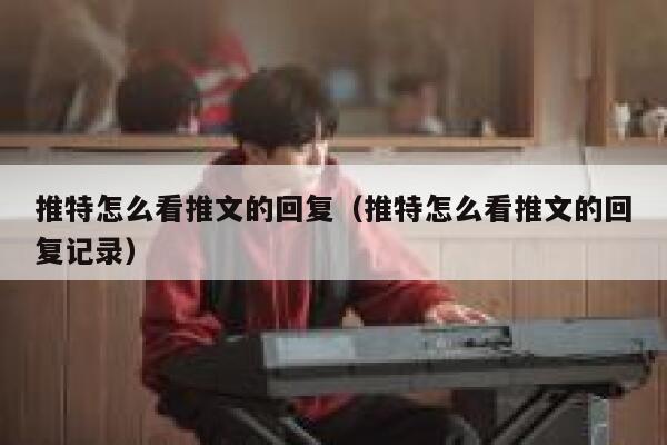 推特怎么看推文的回复（推特怎么看推文的回复记录） 第1张